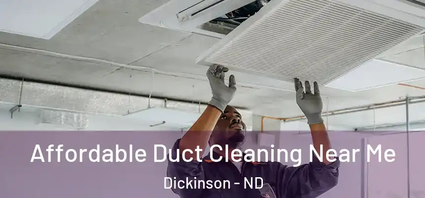  Affordable Duct Cleaning Near Me Dickinson - ND