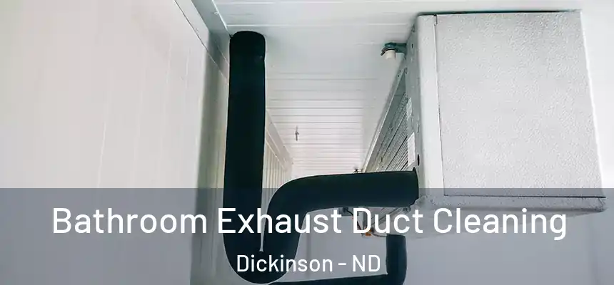 Bathroom Exhaust Duct Cleaning Dickinson - ND
