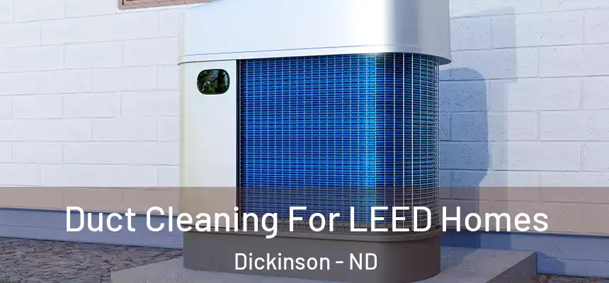  Duct Cleaning For LEED Homes Dickinson - ND