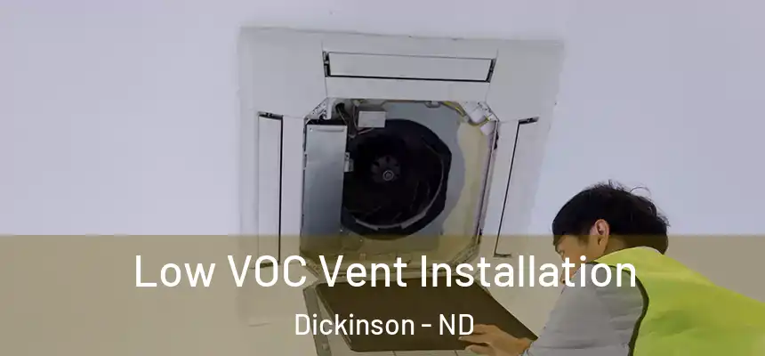  Low VOC Vent Installation Dickinson - ND