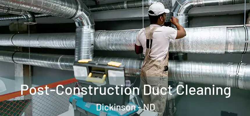  Post-Construction Duct Cleaning Dickinson - ND