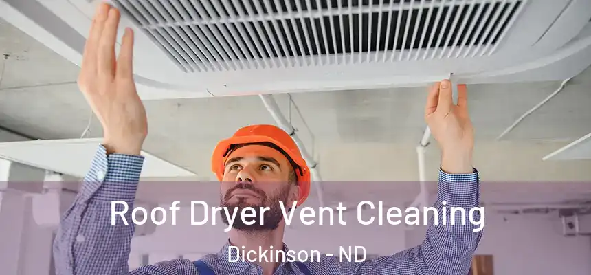  Roof Dryer Vent Cleaning Dickinson - ND